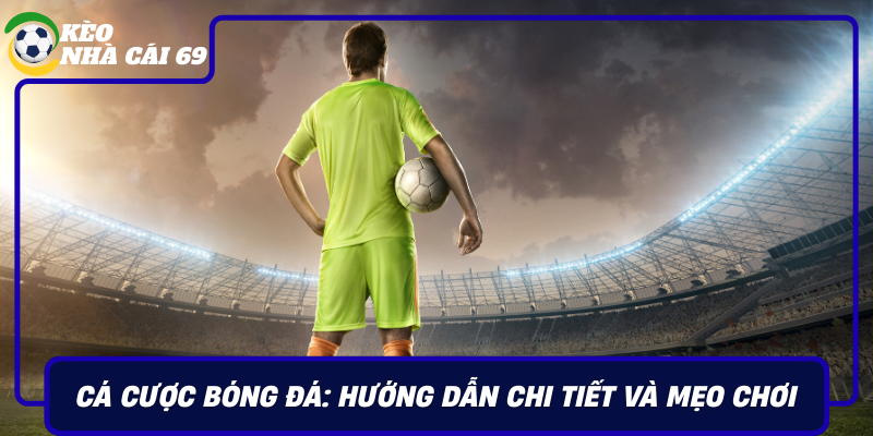 Ca Cuoc Bong Da Huong Dan Chi Tiet Va Meo Choi