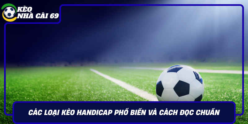 Cac Loai Keo Handicap Pho Bien Va Cach Doc Chuan