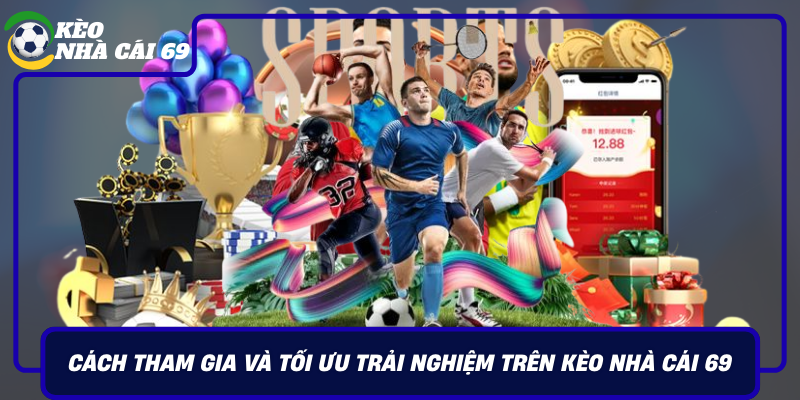 Cach Tham Gia Va Toi Uu Trai Nghiem Tren Keo Nha Cai 69