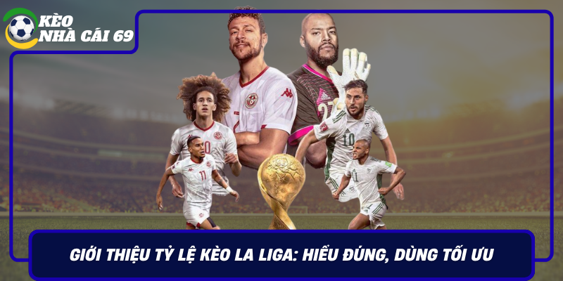 Gioi Thieu Ty Le Keo La Liga Hieu Dung Dung Toi Uu