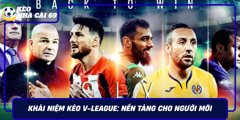 Khai Niem Keo V League Nen Tang Cho Nguoi Moi