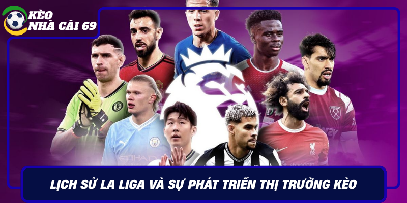 Lich Su La Liga Va Su Phat Trien Thi Truong Keo