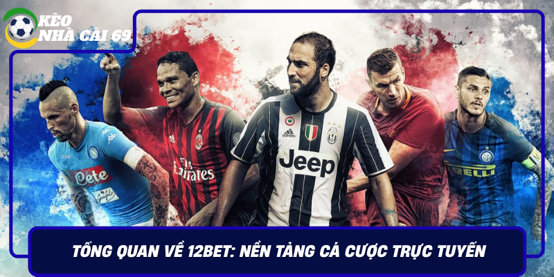 Tong Quan Ve 12Bet Nen Tang Ca Cuoc Truc Tuyen Noi Bat