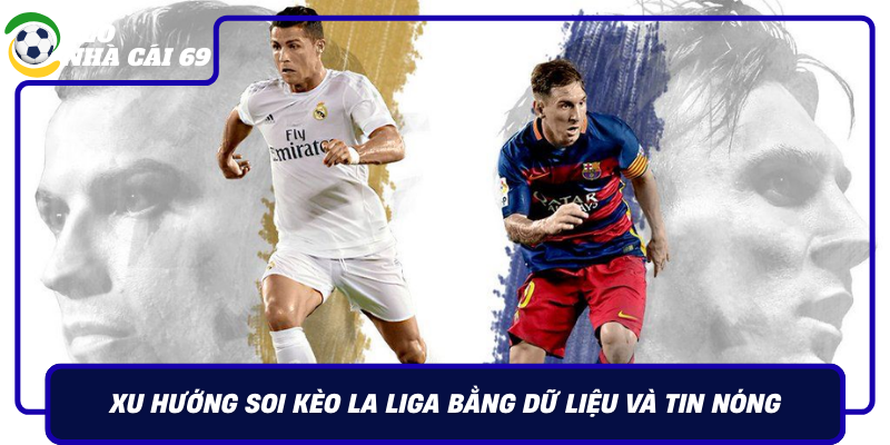 Xu Huong Soi Keo La Liga Bang Du Lieu Va Tin Nong